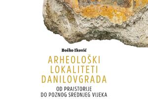 Arheološki lokaliteti Danilovgrada Boška Ikovića